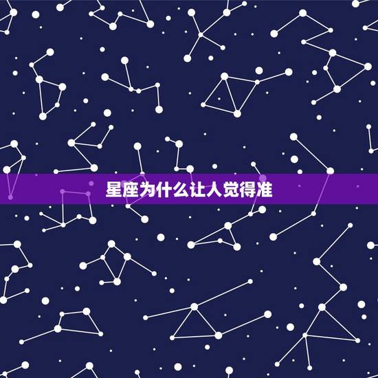 星座为什么让人觉得准,为什么越来越少的人相信星座了?怎么都觉得星座是假 星座为什么让人觉得准,为什么越来越少的人相信星座了?怎么都觉得星座是假