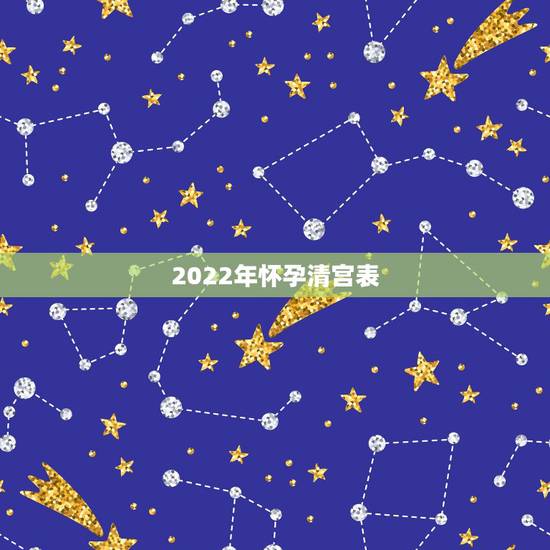2022年怀孕清宫表 2022年怀孕男女表