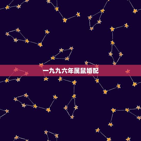 一九九六年属鼠婚配,96年属鼠人注定的婚姻 一九九六年属鼠婚配,96年属鼠人注定的婚姻