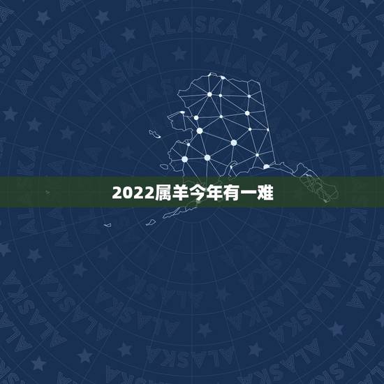 2022属羊今年有一难，属羊人44岁79一难