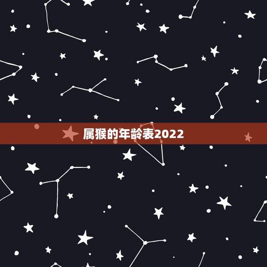 属猴的年龄表2022，属猴年龄对照表