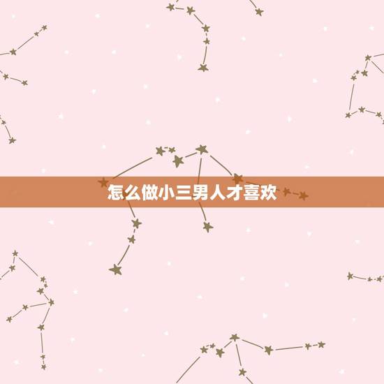 怎么做小三男人才喜欢，如果男人真心爱上一个小三会怎样？