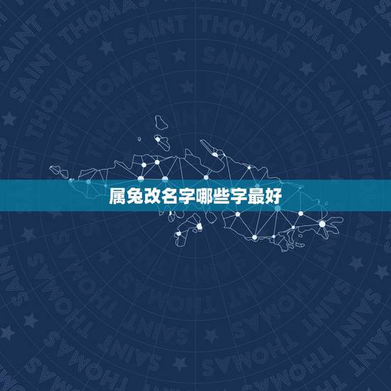 属兔改名字哪些字最好,属兔的起名字用哪个xiao字好呢 属兔改名字哪些字最好,属兔的起名字用哪个xiao字好呢