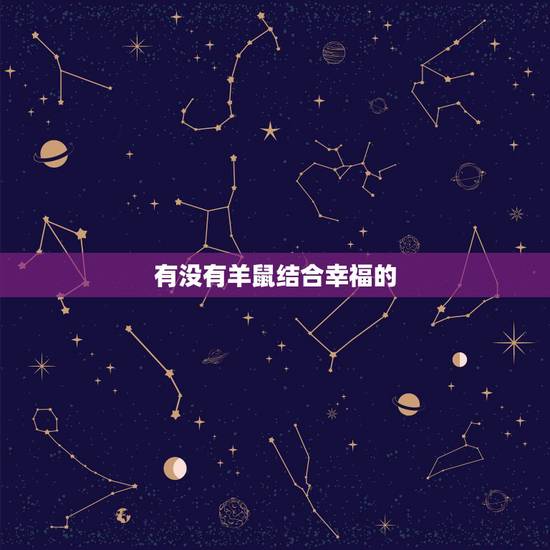 有没有羊鼠结合幸福的，91男羊96女鼠八字合适吗