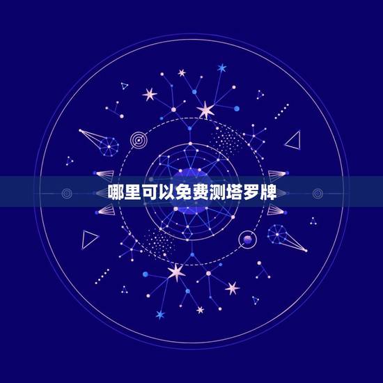 哪里可以免费测塔罗牌,哪里有塔罗牌的测试? 哪里可以免费测塔罗牌,哪里有塔罗牌的测试?