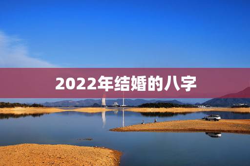 2022年结婚的八字,2022年1月28号适合结婚吗,求看得懂天干地支 2022年结婚的八字,2022年1月28号适合结婚吗,求看得懂天干地支
