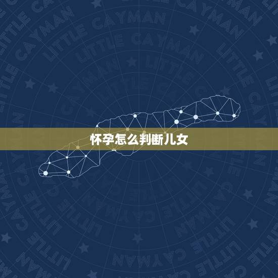 怀孕怎么判断儿女,怀孕儿子女儿怎么看 怀孕怎么判断儿女,怀孕儿子女儿怎么看