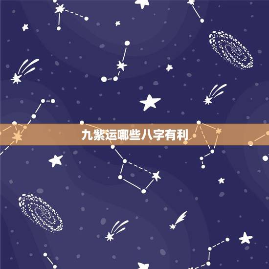 九紫运哪些八字有利，九紫火运八字影响