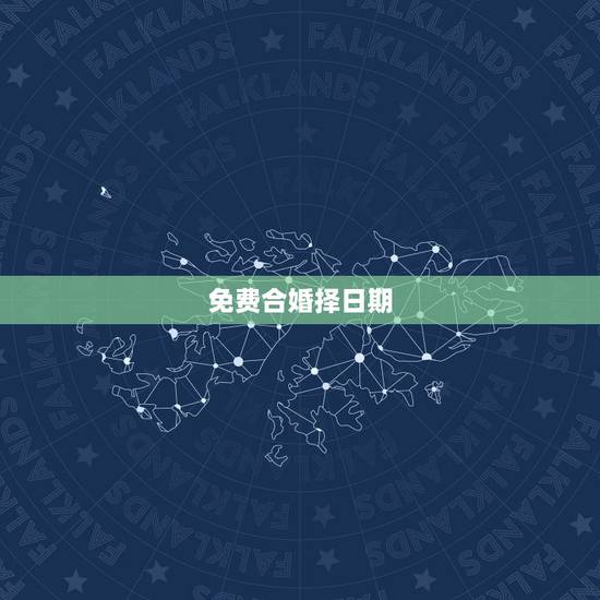 免费合婚择日期，婚姻嫁娶如何用八字合婚择日