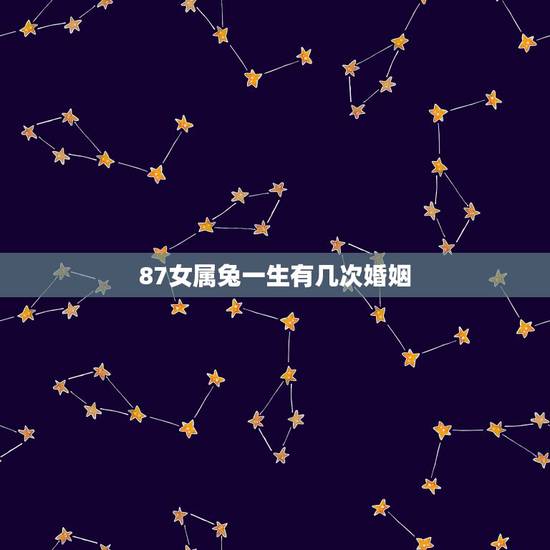 87女属兔一生有几次婚姻，87年女属兔婚姻怎么样