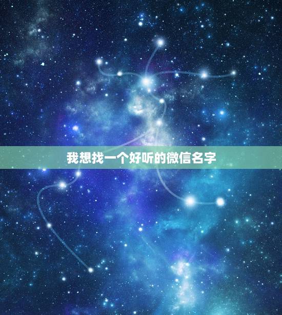 我想找一个好听的微信名字 怎样取个适合自己的微信名字