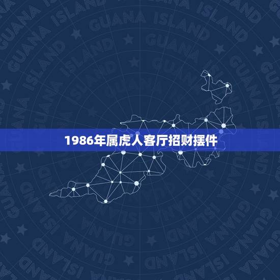 1986年属虎人客厅招财摆件，86属虎养什么植物旺财