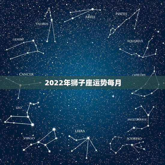 2022年狮子座运势每月,农历1986.6.29下午3点20分出生属虎 2022年狮子座运势每月,农历1986.6.29下午3点20分出生属虎