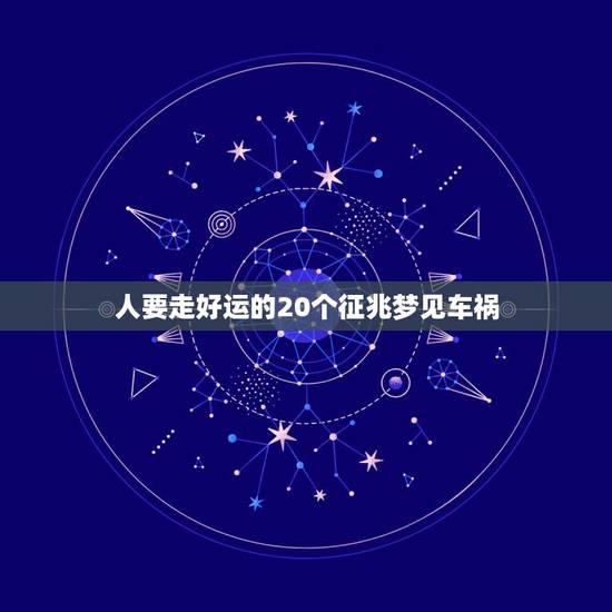 人要走好运的20个征兆梦见车祸，古文原版周公解梦大全梦镜子