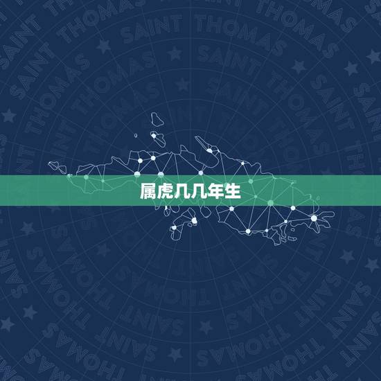 属虎几几年生,属虎是几年生的人 属虎几几年生,属虎是几年生的人