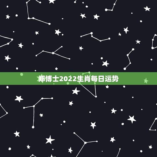 郑博士2022生肖每日运势，麦玲玲独家2022 年生肖运势