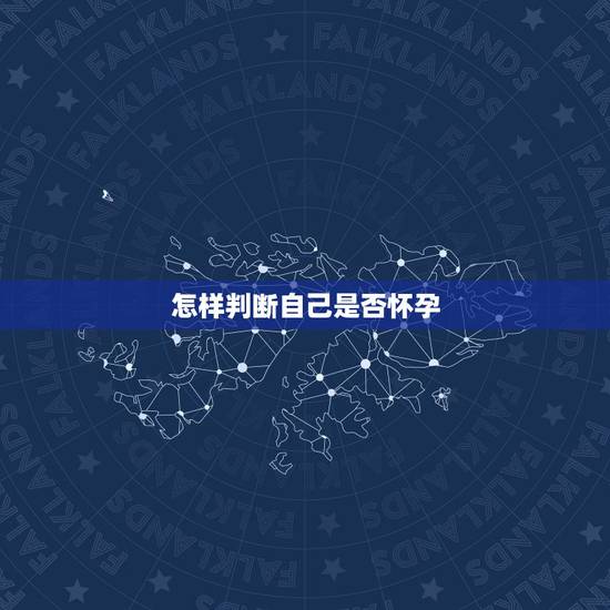 怎样判断自己是否怀孕,女生如何才能在早期时判断自己是否怀孕? 怎样判断自己是否怀孕,女生如何才能在早期时判断自己是否怀孕?
