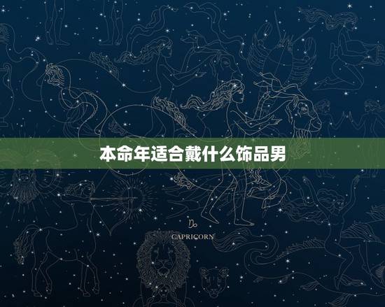 本命年适合戴什么饰品男,牛本命年适合佩戴什么 本命年适合戴什么饰品男,牛本命年适合佩戴什么