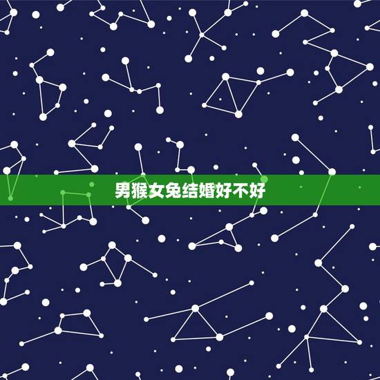 男猴女兔结婚好不好，男猴女兔婚配表大全