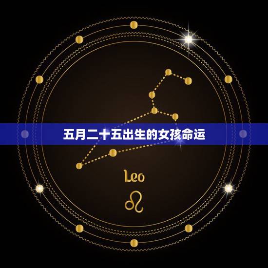 五月二十五出生的女孩命运，农历5月二十五出生什么命