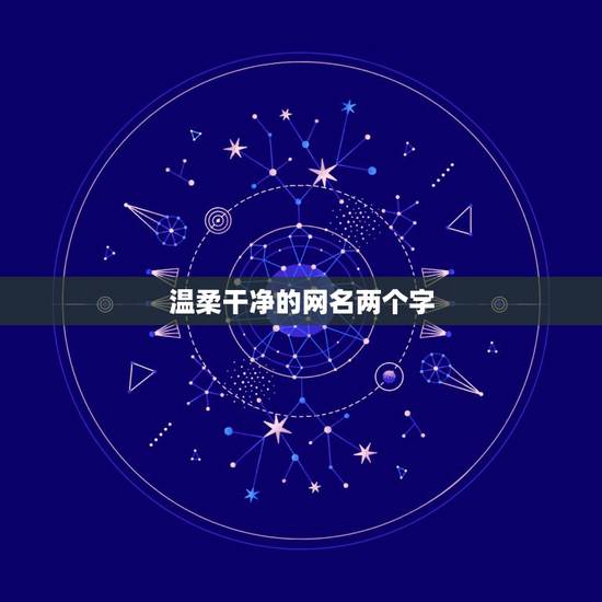 温柔干净的网名两个字，带温柔两个字的网名 谢谢了