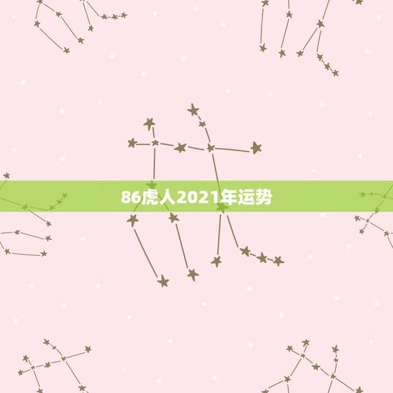 86虎人2021年运势，属虎2021年运势如何
