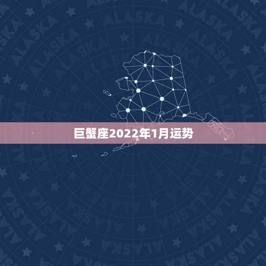 巨蟹座2022年1月运势,本月巨蟹座男生运气如何 巨蟹座2022年1月运势,本月巨蟹座男生运气如何
