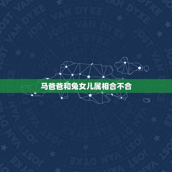 马爸爸和兔女儿属相合不合，属马和属兔的在一起合不合婚