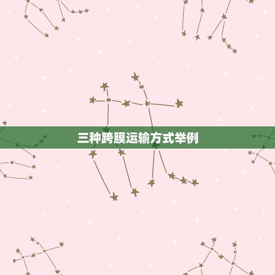 三种跨膜运输方式举例,跨膜运输中哪些物质是自由扩散 三种跨膜运输方式举例,跨膜运输中哪些物质是自由扩散