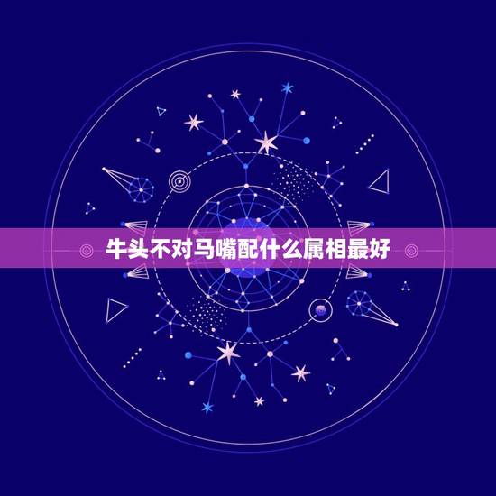 牛头不对马嘴配什么属相最好，牛头不对马嘴配中正码是什么生肖？