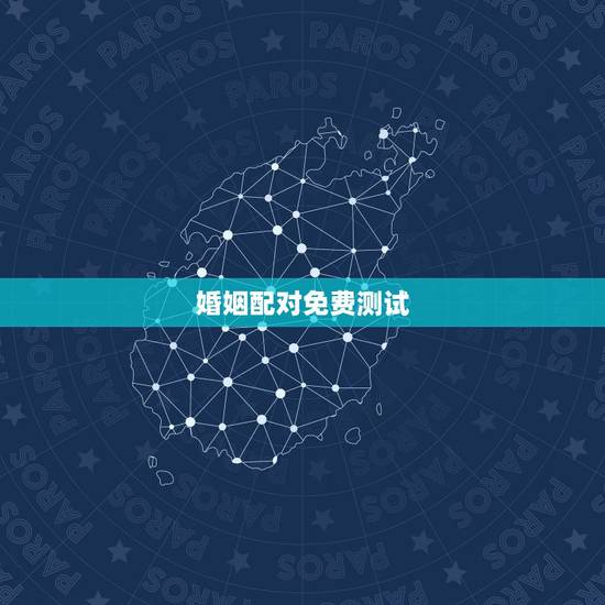 婚姻配对免费测试,婚姻配对免费测试姓名免费 婚姻配对免费测试,婚姻配对免费测试姓名免费