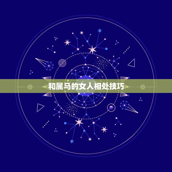 和属马的女人相处技巧,与属马女孩如何相处 和属马的女人相处技巧,与属马女孩如何相处