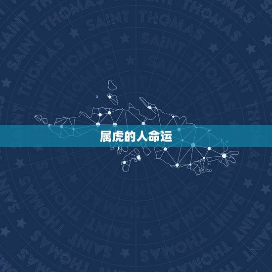 属虎的人命运,属虎的人是什么命 属虎的人命运,属虎的人是什么命