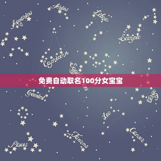 免费自动取名100分女宝宝，女生的好听的姓，要霸气。女生的好听的名字，