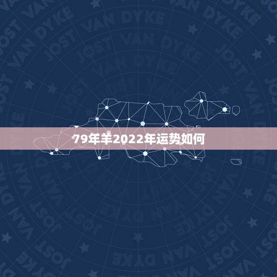 79年羊2022年运势如何，79年属羊一生几个子女