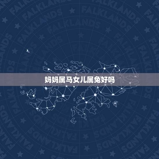 妈妈属马女儿属兔好吗，属马的和兔的好不好