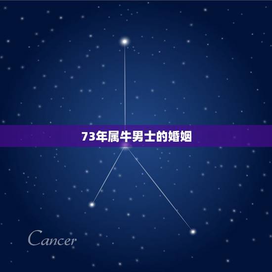 73年属牛男士的婚姻,73年2022年牛每月运程 73年属牛男士的婚姻,73年2022年牛每月运程