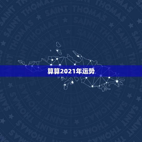 算算2021年运势，算命2021年运势