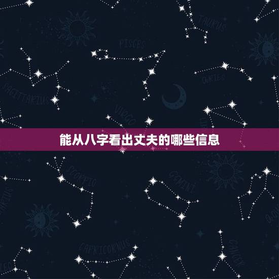能从八字看出丈夫的哪些信息，从八字里能看到哪些家庭成员的信息