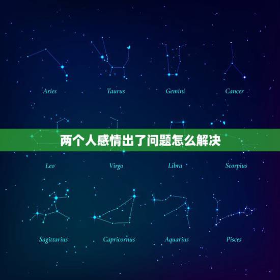 两个人感情出了问题怎么解决，两个人感情出了问题，该如何去修复？