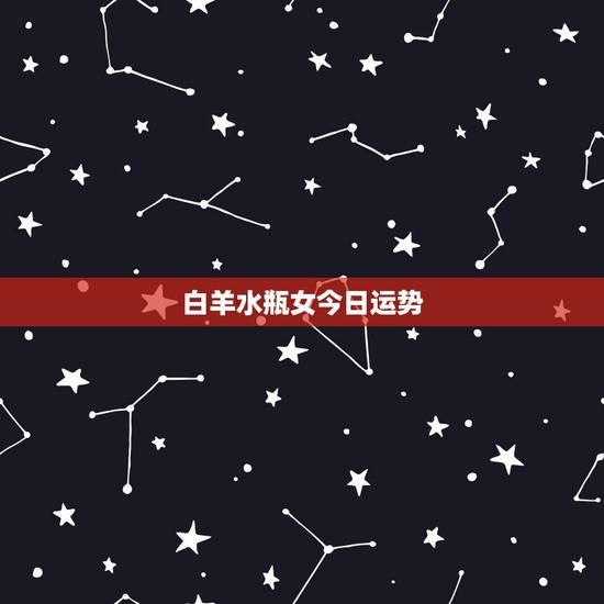 白羊水瓶女今日运势,水瓶座女孩配白羊座男孩的全面分析? 白羊水瓶女今日运势,水瓶座女孩配白羊座男孩的全面分析?