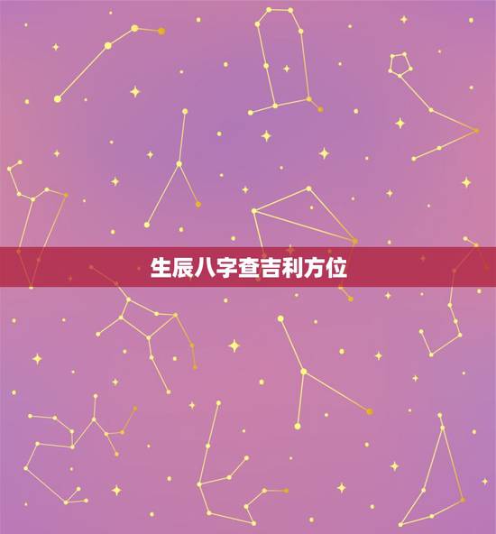 生辰八字查吉利方位,我的生辰八字,五行,方位等等 生辰八字查吉利方位,我的生辰八字,五行,方位等等