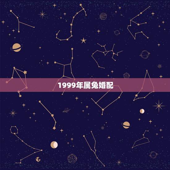 1999年属兔婚配,1999年属兔男婚配 1999年属兔婚配,1999年属兔男婚配