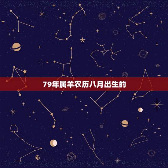 79年属羊农历八月出生的,79年属羊43岁2022 劫难 79年属羊农历八月出生的,79年属羊43岁2022 劫难