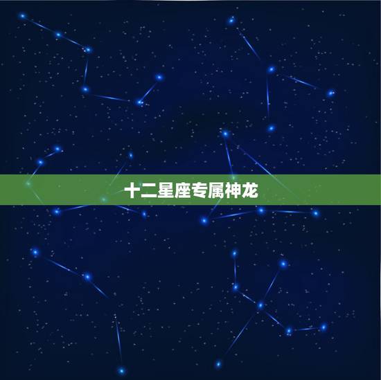十二星座专属神龙，12星座的守兽分别是什么？