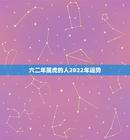 六二年属虎的人2022年运势,1986年属虎35岁后享福 六二年属虎的人2022年运势,1986年属虎35岁后享福