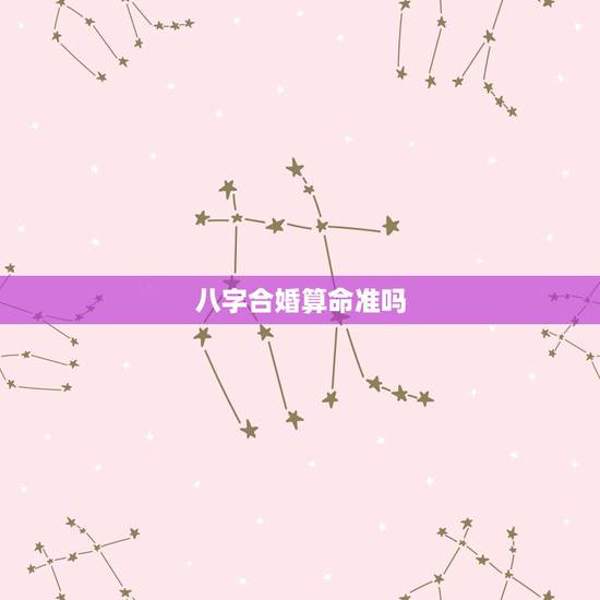 八字合婚算命准吗，八字合婚准吗