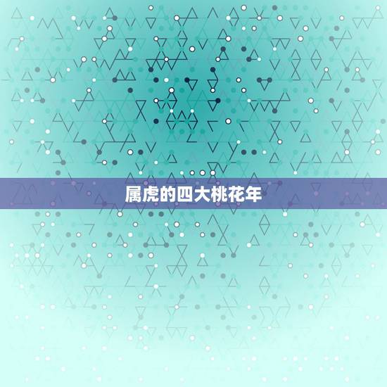 属虎的四大桃花年，2022 属虎会遇到真爱吗