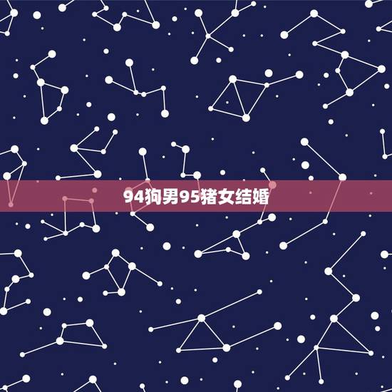 94狗男95猪女结婚,90马男和95猪女 94狗男95猪女结婚,90马男和95猪女