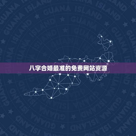 八字合婚最准的免费网站资源,谁有免费八字合婚的网站 八字合婚最准的免费网站资源,谁有免费八字合婚的网站